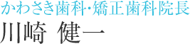 かわさき歯科・矯正歯科院長：川崎健一