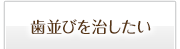 歯並びを良くしたい